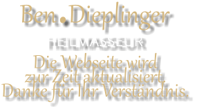 Ben.Dieplinger  HEILMASSEUR Die Webseite wird  zur Zeit aktualisiert. Danke für Ihr Verständnis.
